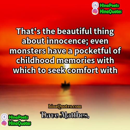 Dave Matthes Quotes | That's the beautiful thing about innocence; even